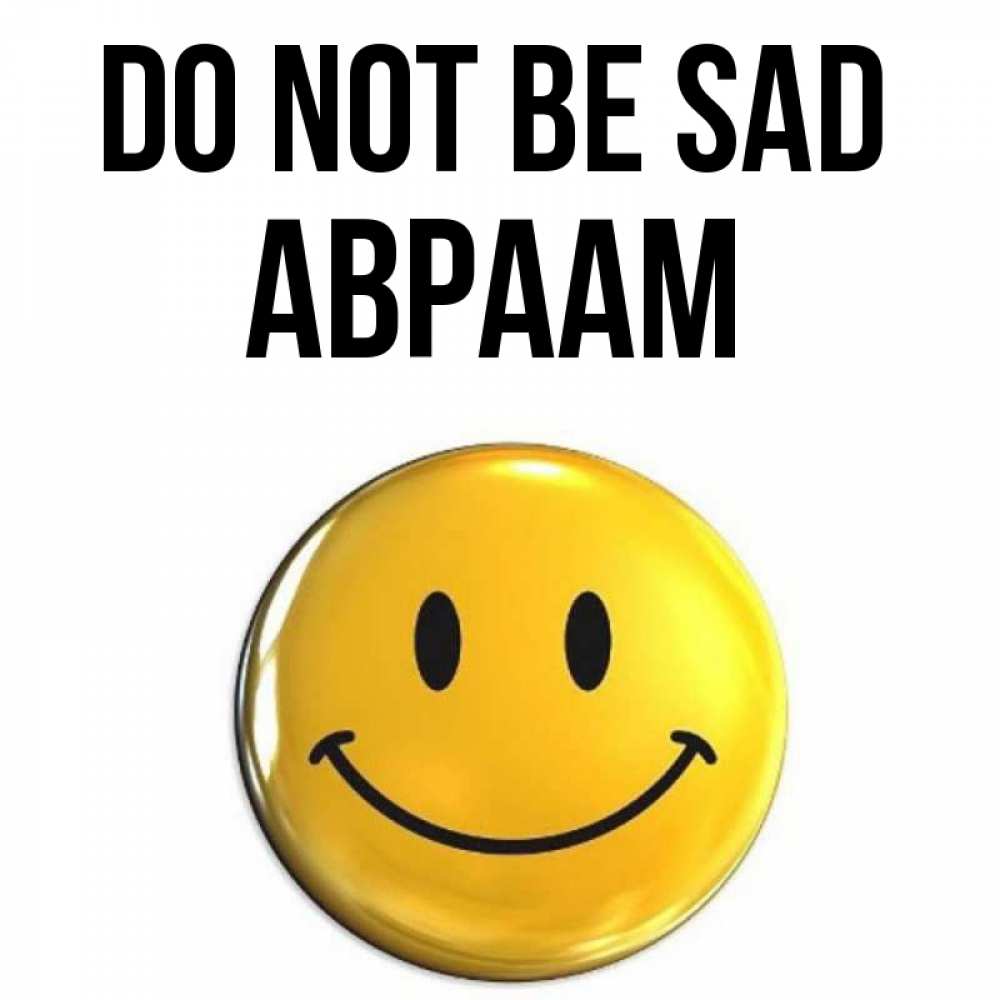 Greetings card с именем, Авраам Do not be sad триде смайл Greetings with text for free download 