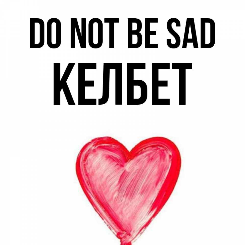 Greetings card с именем, КЕЛБЕТ Do not be sad сердечко Greetings with text for free download 