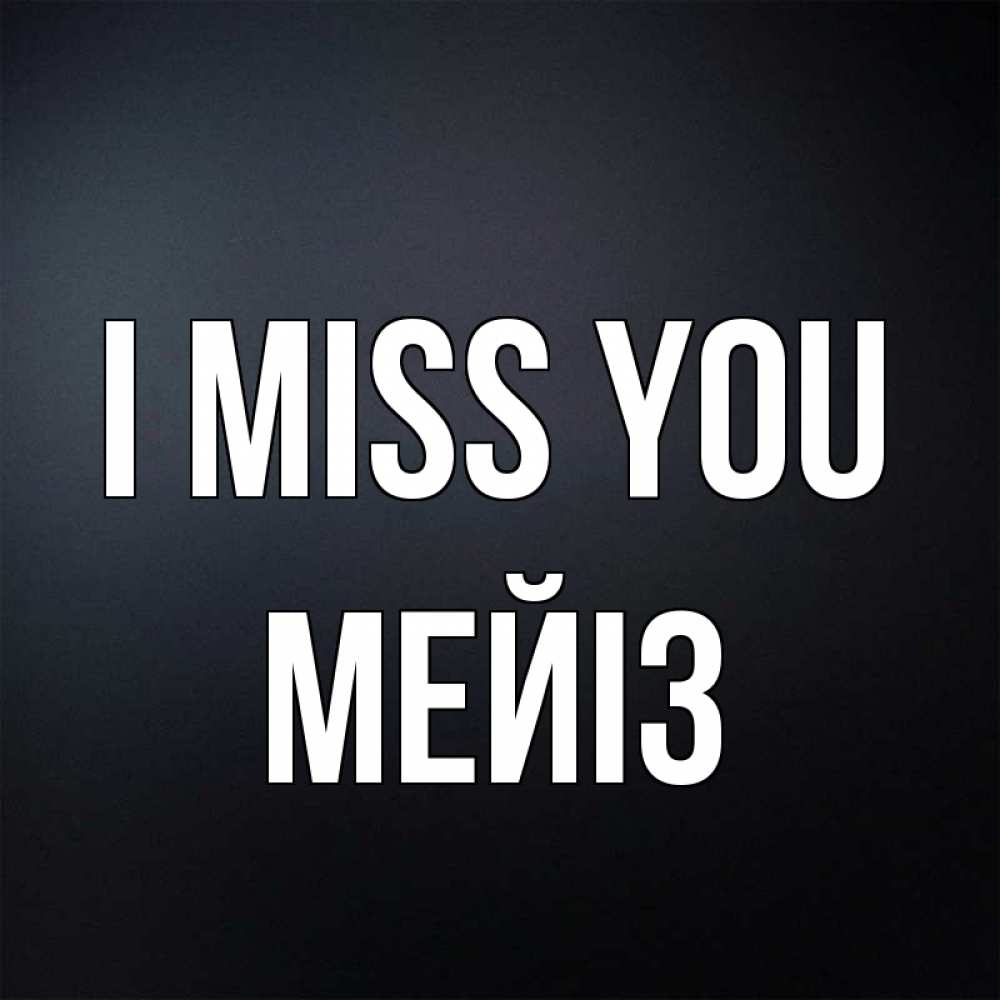 Greetings card с именем, МЕЙІЗ I miss you с подписью Greetings with text for free download 