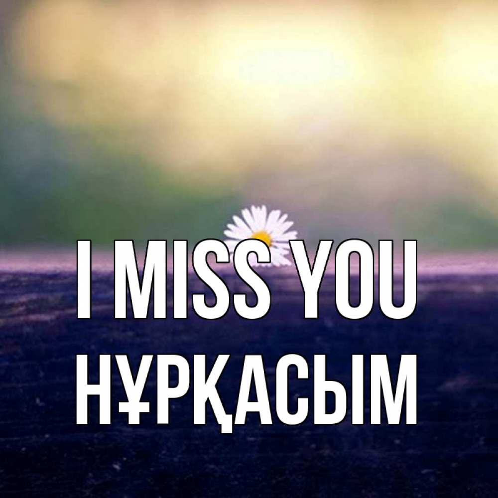 Greetings card с именем, НҰРҚАСЫМ I miss you приходи в гости Greetings with text for free download 