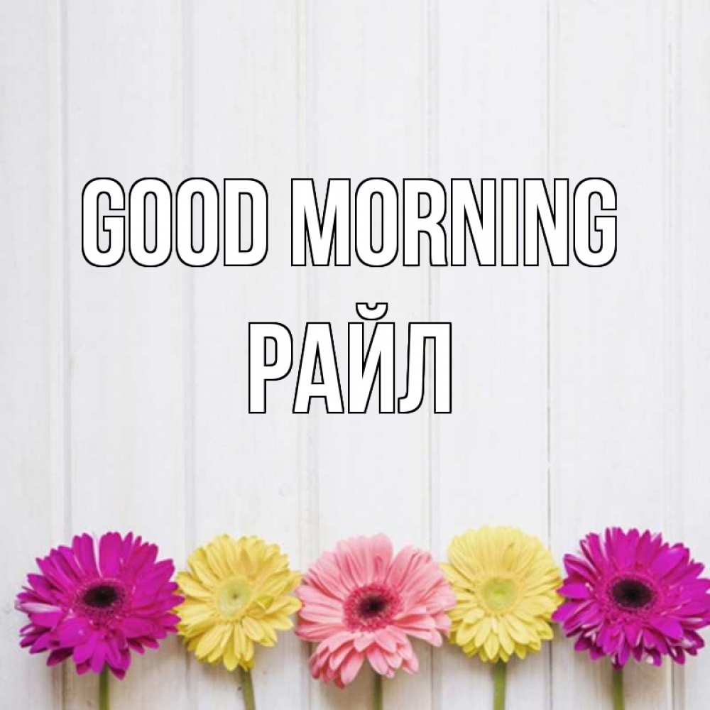 Greetings card с именем, РАЙЛ Good morning красный желтый и розовый цветок Greetings with text for free download 