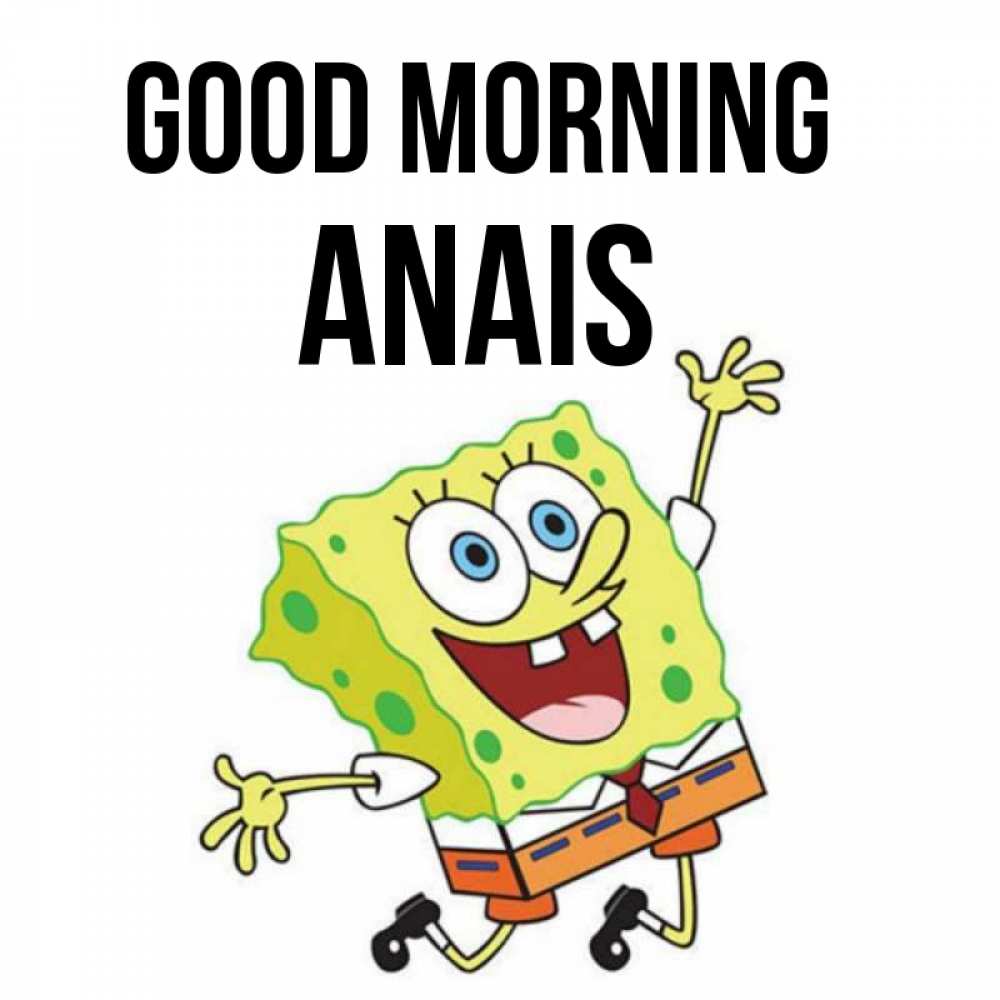 Greetings card с именем, Anais Good morning улыбающийся спанч Боб Greetings with text for free download 