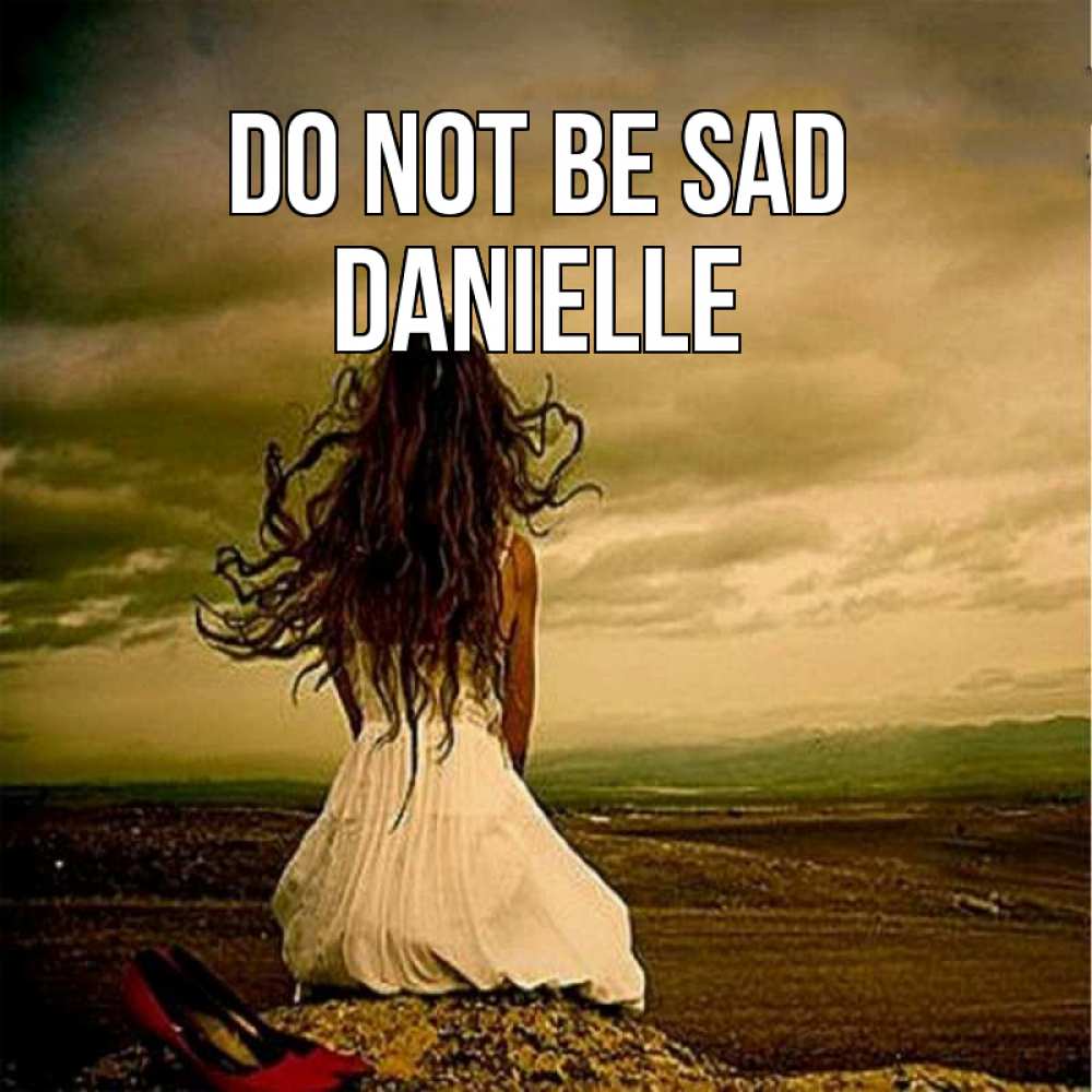 Greetings card с именем, Danielle Do not be sad белое платье и длинные волосы Greetings with text for free download 