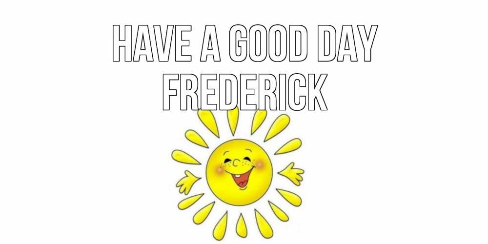 Greetings card с именем, Frederick Have a good day открытка на каждый день Greetings with text for free download 