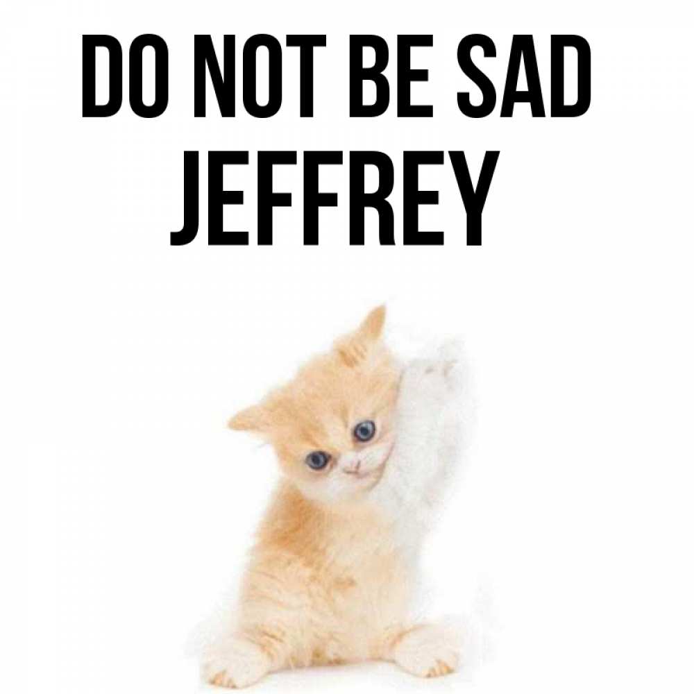 Greetings card с именем, Jeffrey Do not be sad просящий кот Greetings with text for free download 