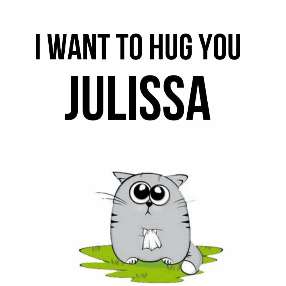 Greetings card с именем, Julissa I want to hug you котик теребит платочек сидя на травке Greetings with text for free download 