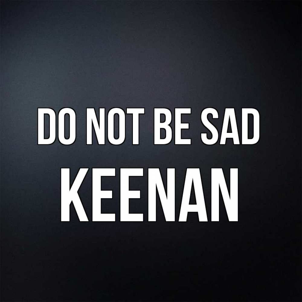 Greetings card с именем, Keenan Do not be sad Градиент серый Greetings with text for free download 