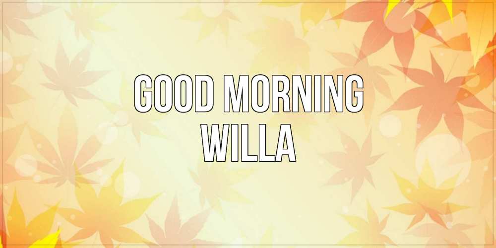 Greetings card с именем, Willa Good morning доброе утро Greetings with text for free download 