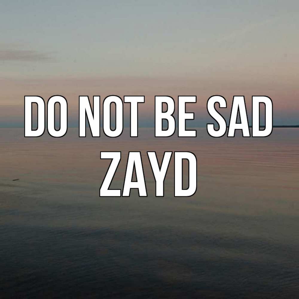 Greetings card с именем, Zayd Do not be sad водная гладь Greetings with text for free download 
