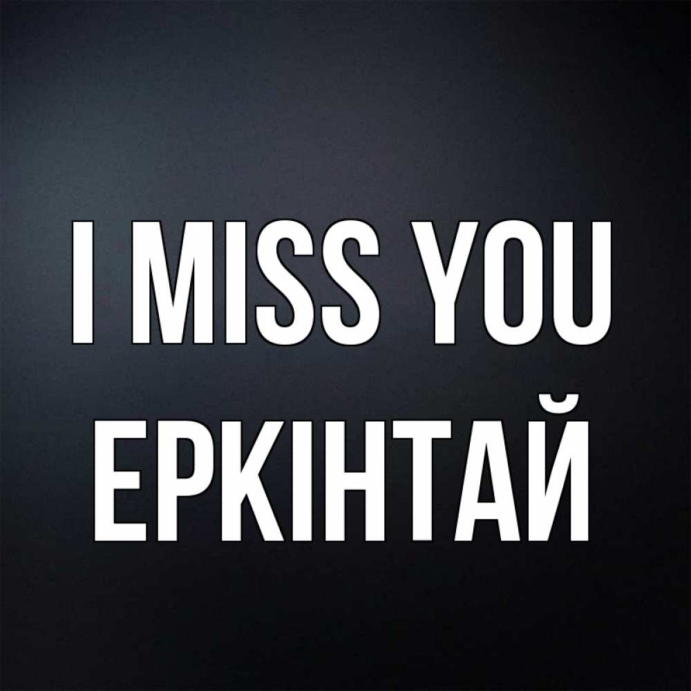 Greetings card с именем, Еркінтай I miss you с подписью Greetings with text for free download 