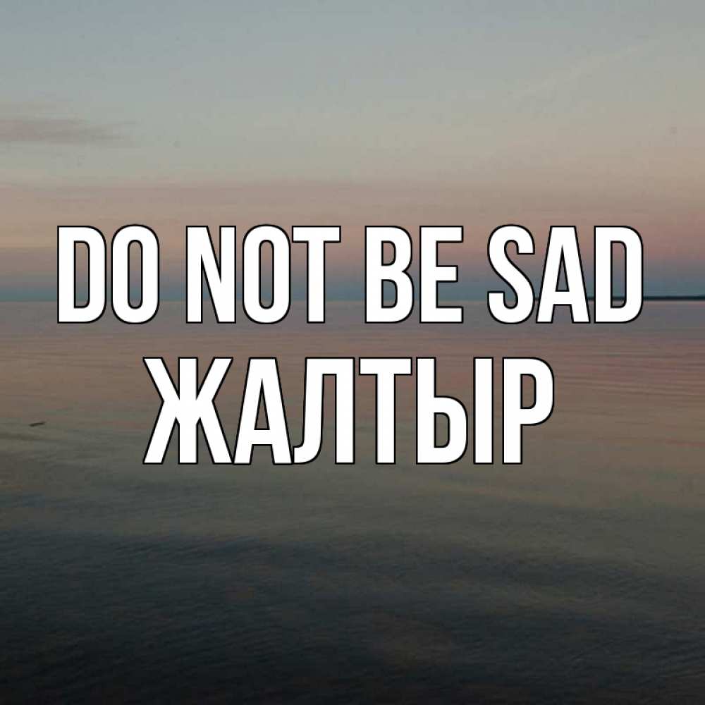 Greetings card с именем, Жалтыр Do not be sad водная гладь Greetings with text for free download 