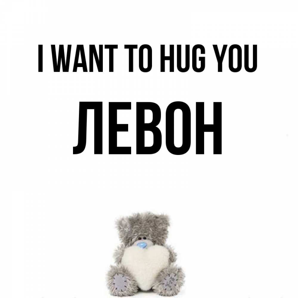 Greetings card с именем, Левон I want to hug you медвежонок с сердечком белого цвета Greetings with text for free download 