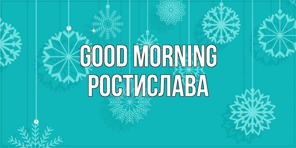 Greetings card с именем, Ростислава Good morning открытка со снежинками Greetings with text for free download 
