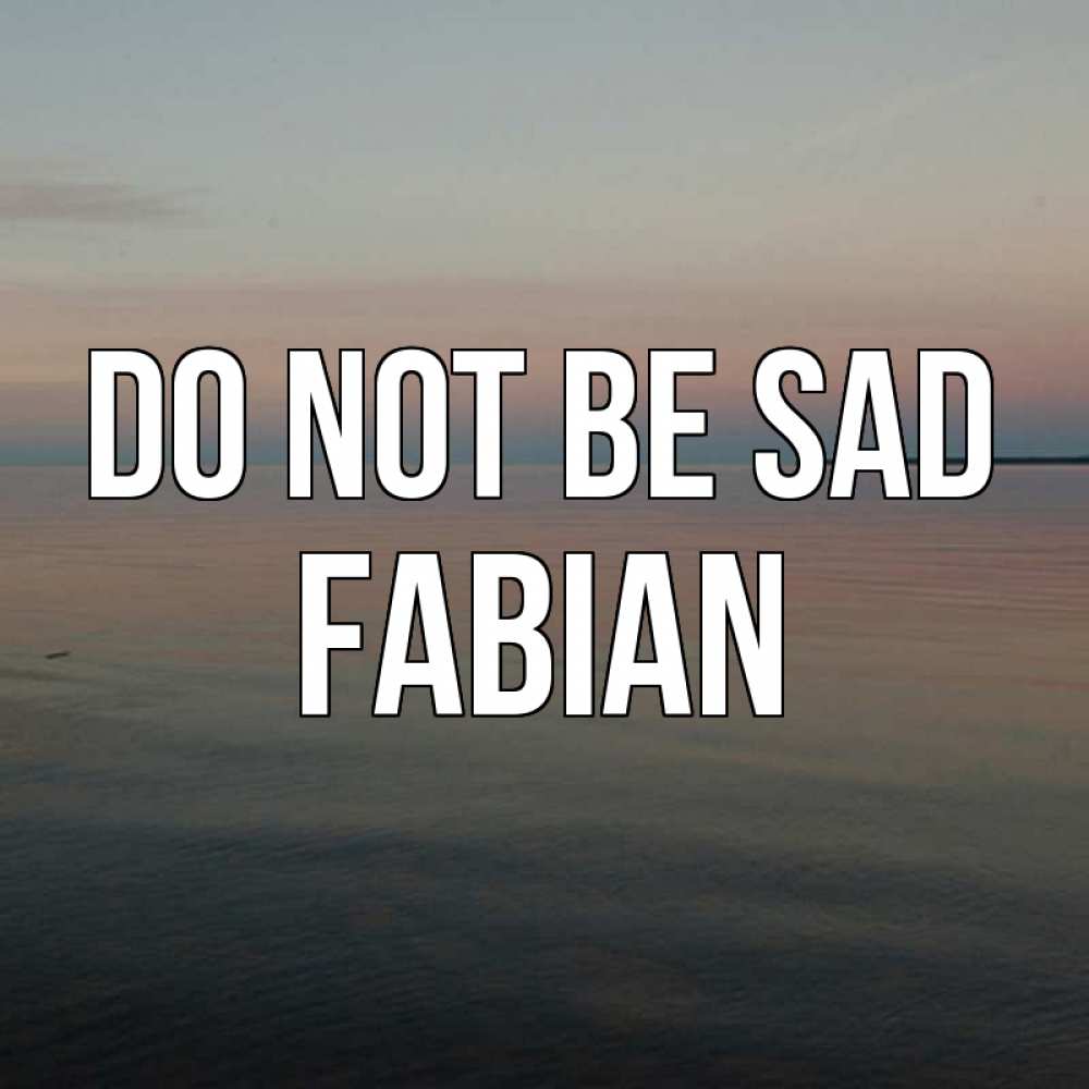 Greetings card с именем, Fabian Do not be sad водная гладь Greetings with text for free download 