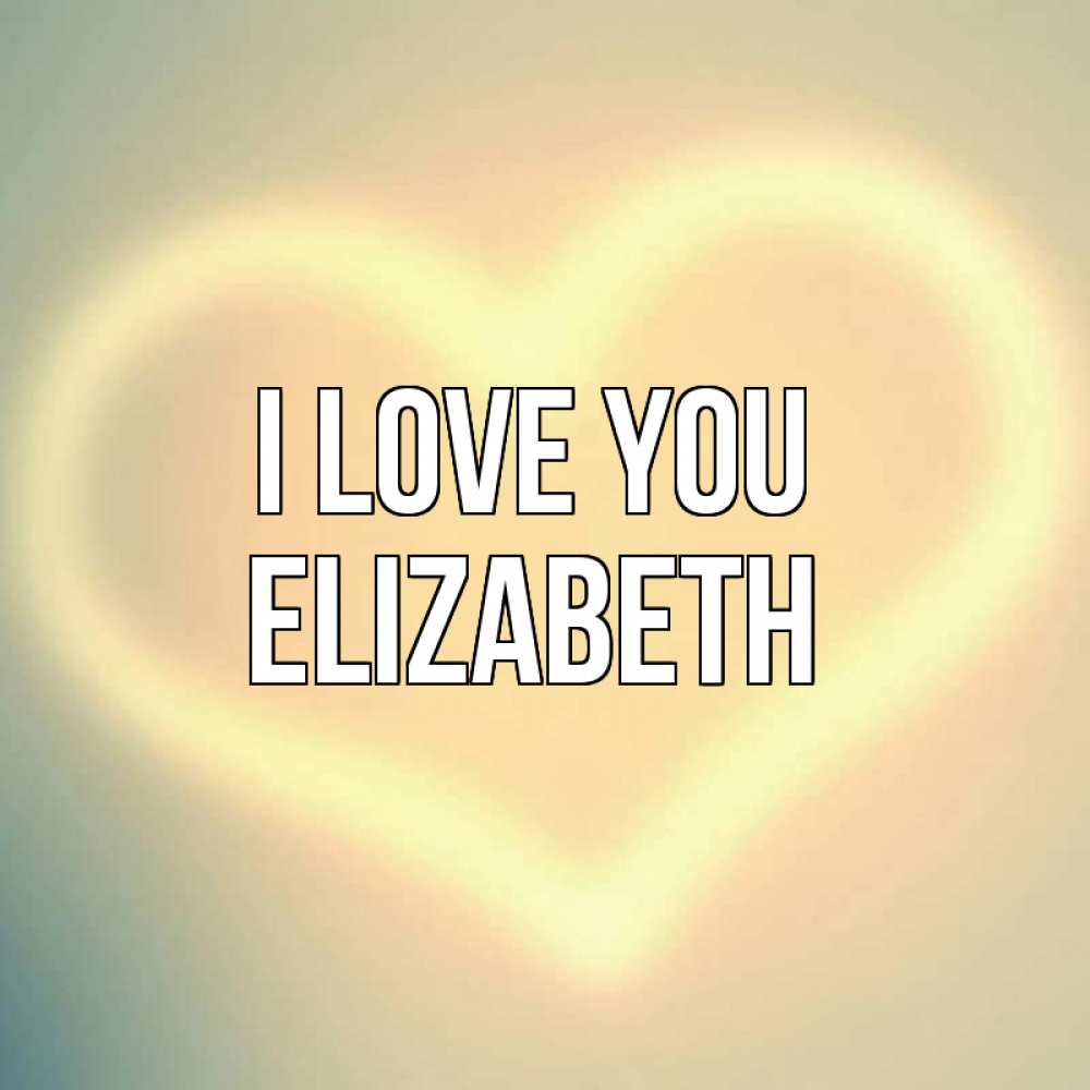 Greetings card с именем, Elizabeth I love you сердце Greetings with text for free download 
