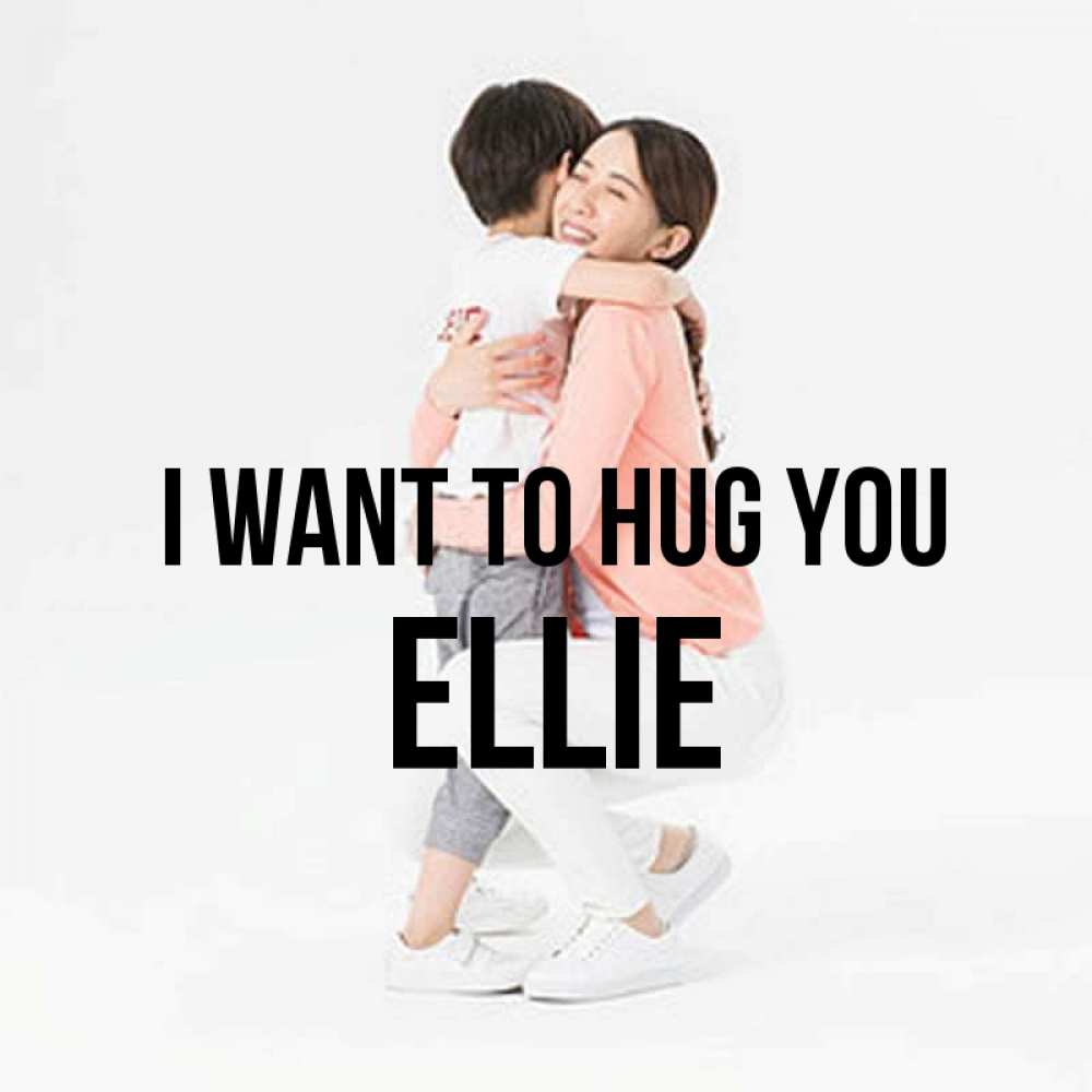 Greetings card с именем, Ellie I want to hug you соскучилась по сыну Greetings with text for free download 