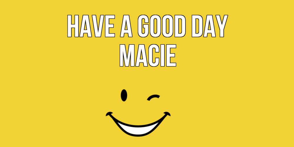 Greetings card с именем, Macie Have a good day позитивного дня Greetings with text for free download 