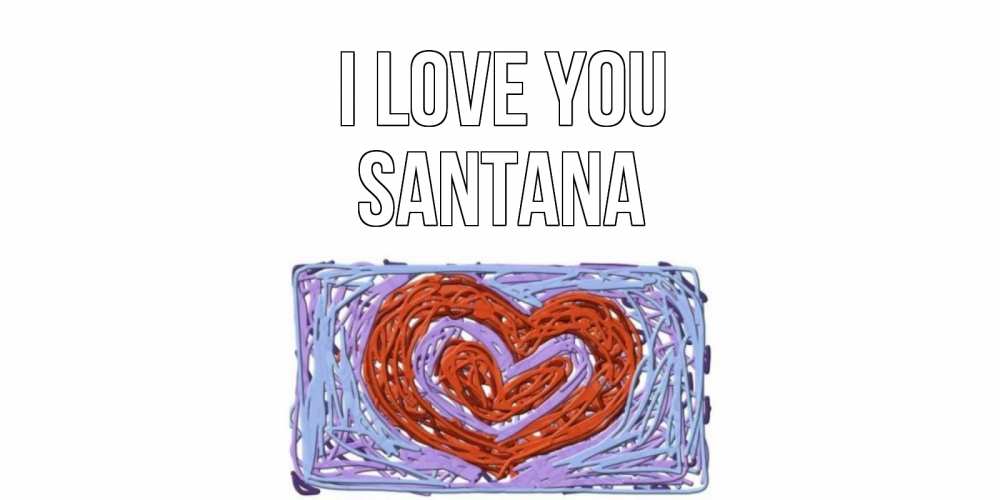 Greetings card с именем, Santana I love you сердце Greetings with text for free download 
