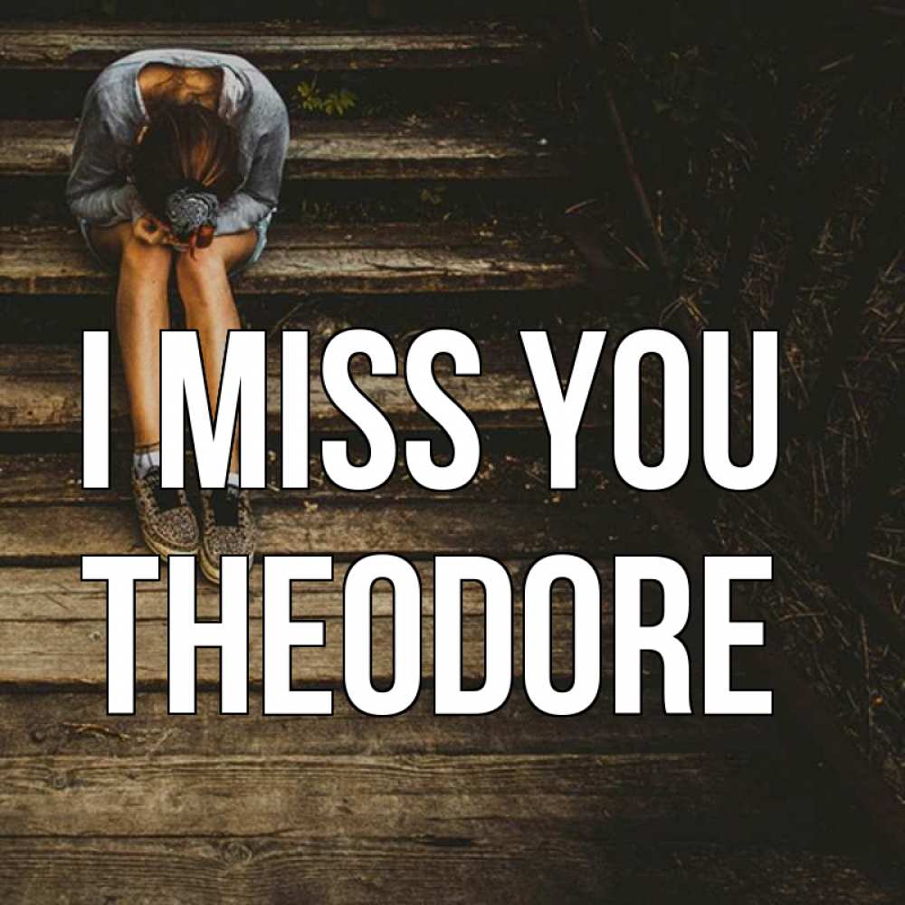 Greetings card с именем, Theodore I miss you грущу Greetings with text for free download 