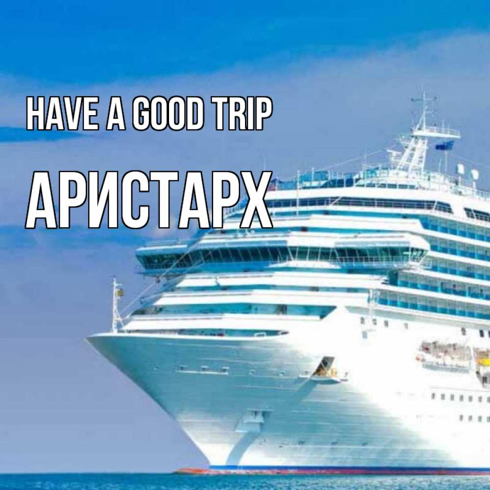 Greetings card с именем, Аристарх Have a good trip огромный лайнер Greetings with text for free download 