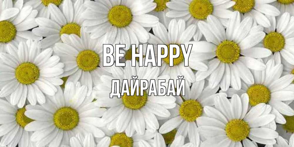 Greetings card с именем, Дайрабай Be happy поляна ромашек Greetings with text for free download 