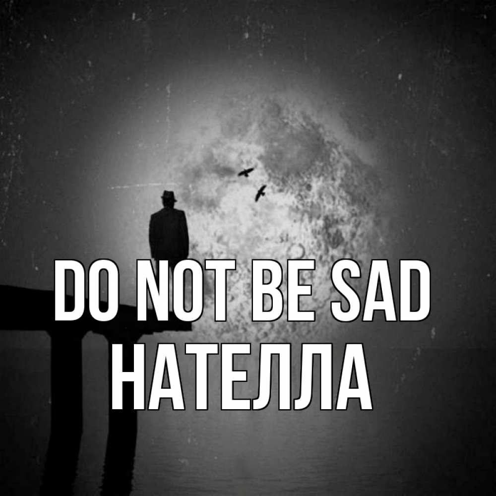 Greetings card с именем, Нателла Do not be sad мужчина на мосту Greetings with text for free download 