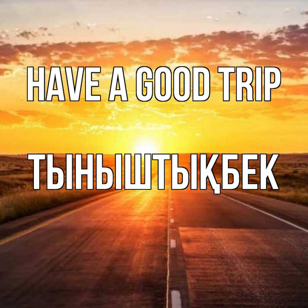 Greetings card с именем, ТЫНЫШТЫҚБЕК Have a good trip солнечный свет, закат Greetings with text for free download 
