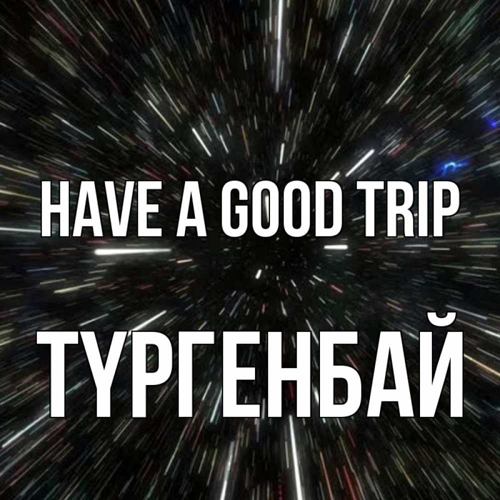 Greetings card с именем, ТҮРГЕНБАЙ Have a good trip туннель Greetings with text for free download 
