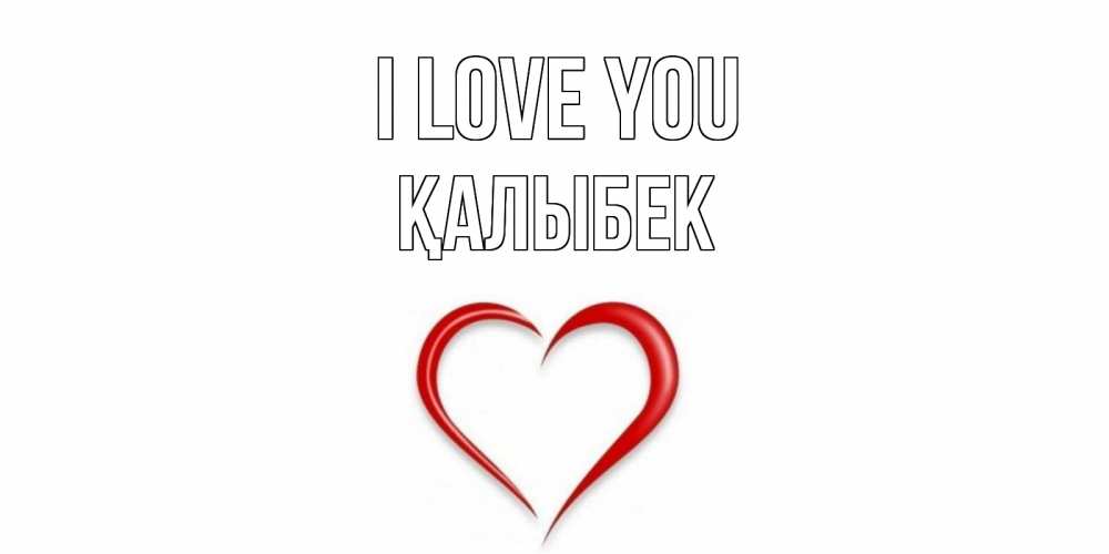 Greetings card с именем, Қалыбек I love you сердце Greetings with text for free download 