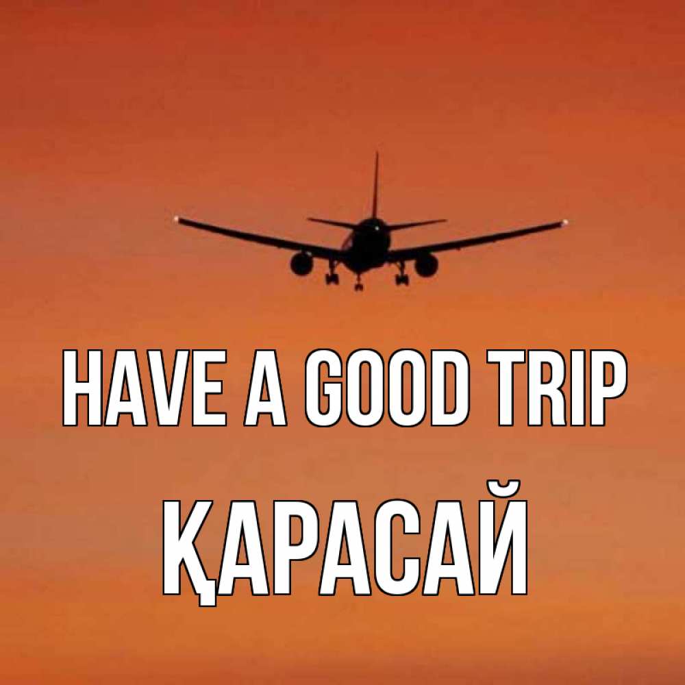 Greetings card с именем, Қарасай Have a good trip силуэт самолета Greetings with text for free download 