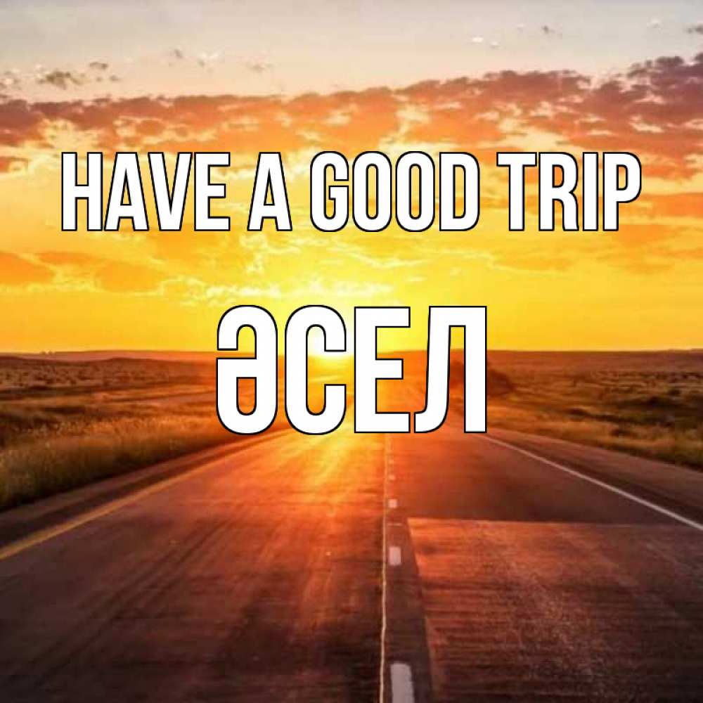 Greetings card с именем, ӘСЕЛ Have a good trip солнечный свет, закат Greetings with text for free download 