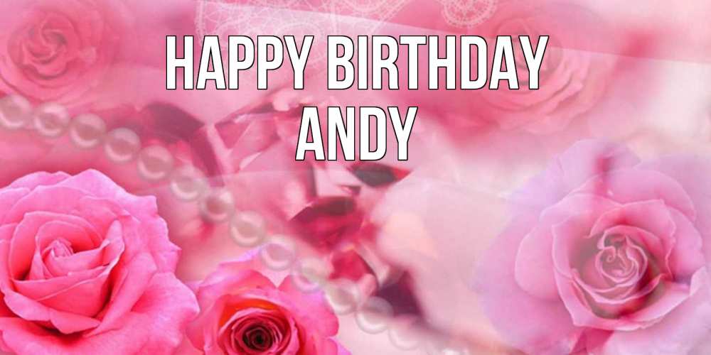 Greetings card с именем, Andy Happy Birthday открытка с розами и жемчугом Greetings with text for free download 