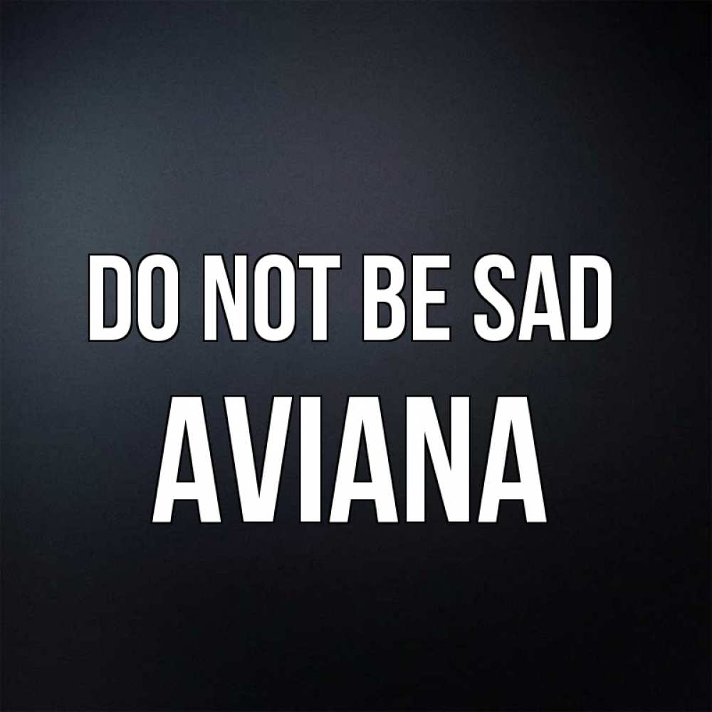 Greetings card с именем, Aviana Do not be sad Градиент серый Greetings with text for free download 