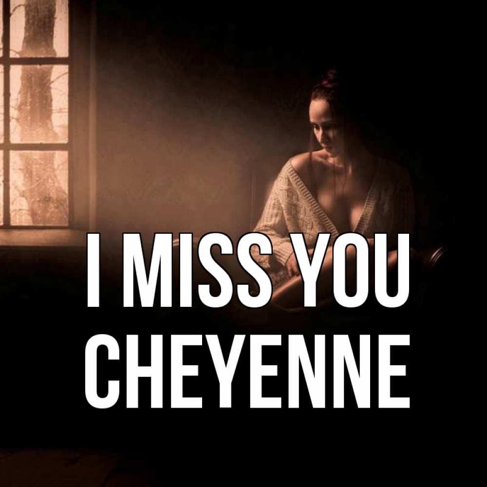 Greetings card с именем, Cheyenne I miss you приходи в гости ко мне Greetings with text for free download 