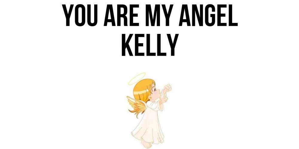 Greetings card с именем, Kelly You are my angel ангел, девочка Greetings with text for free download 