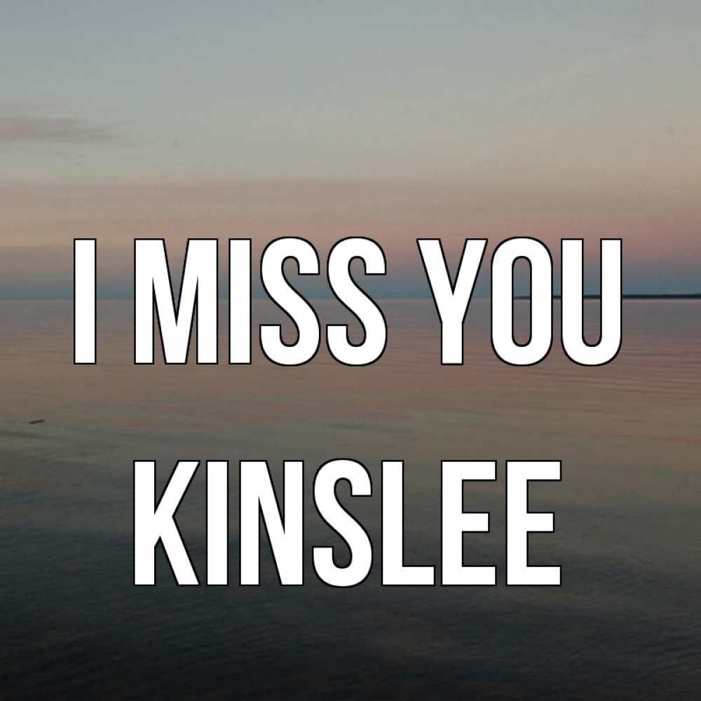 Greetings card с именем, Kinslee I miss you пусто Greetings with text for free download 