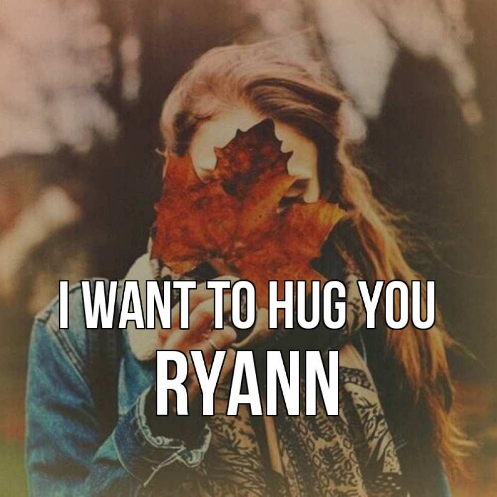 Greetings card с именем, Ryann I want to hug you осеннее настроение и рыжая Greetings with text for free download 