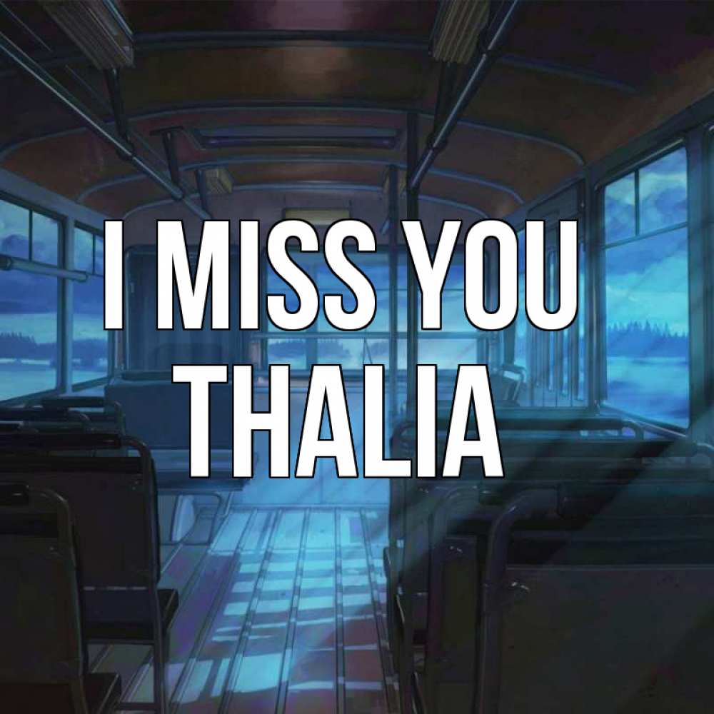 Greetings card с именем, Thalia I miss you тоска Greetings with text for free download 