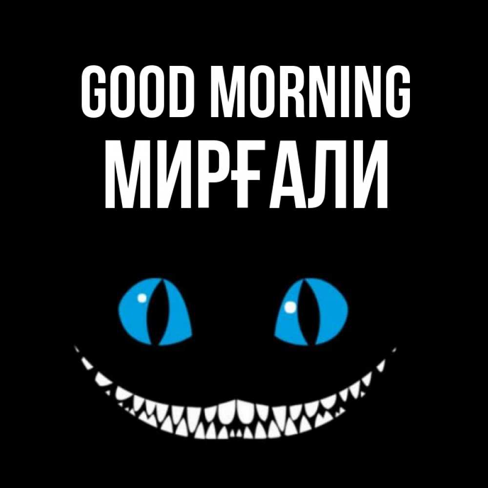 Greetings card с именем, МИРҒАЛИ Good morning голубые глаза и зубки Greetings with text for free download 