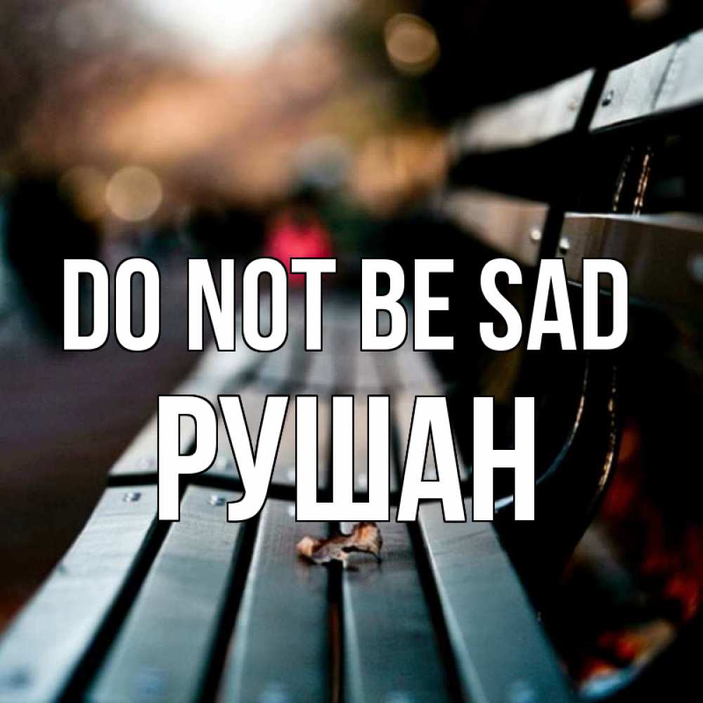 Greetings card с именем, Рушан Do not be sad размытый фон Greetings with text for free download 