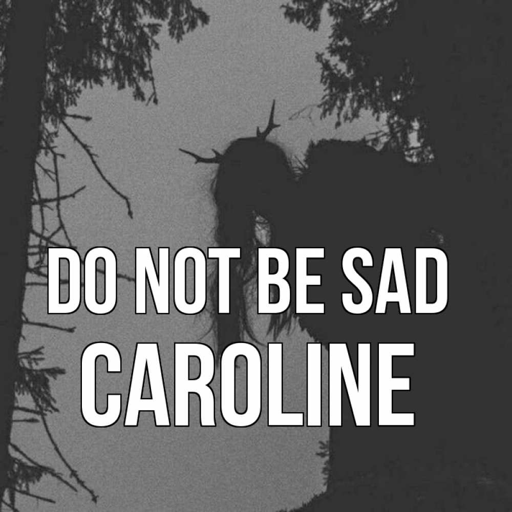 Greetings card с именем, Caroline Do not be sad чудище лесное Greetings with text for free download 