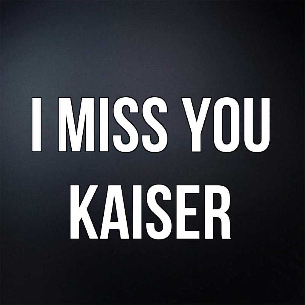 Greetings card с именем, Kaiser I miss you с подписью Greetings with text for free download 
