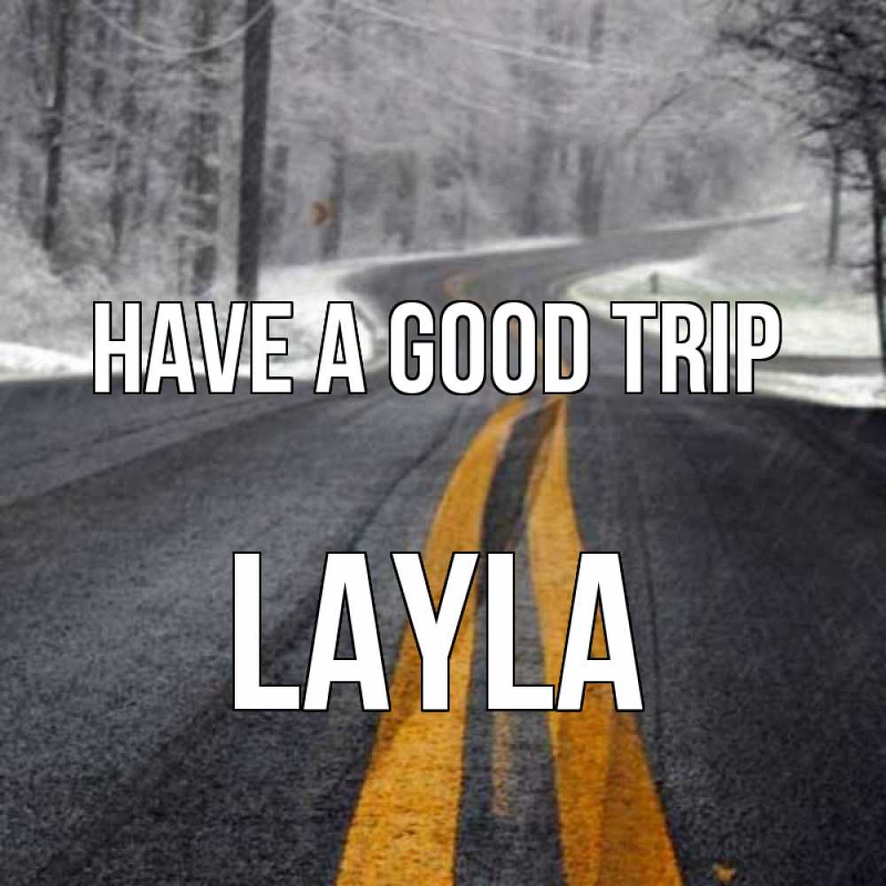 Greetings card с именем, Layla Have a good trip хорошего вам путешествия Greetings with text for free download 