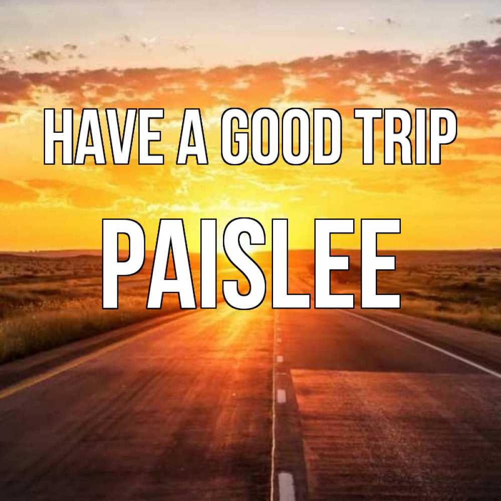 Greetings card с именем, Paislee Have a good trip солнечный свет, закат Greetings with text for free download 