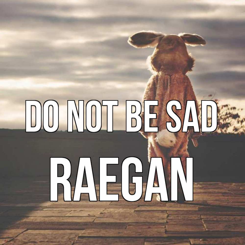 Greetings card с именем, Raegan Do not be sad со спины Greetings with text for free download 