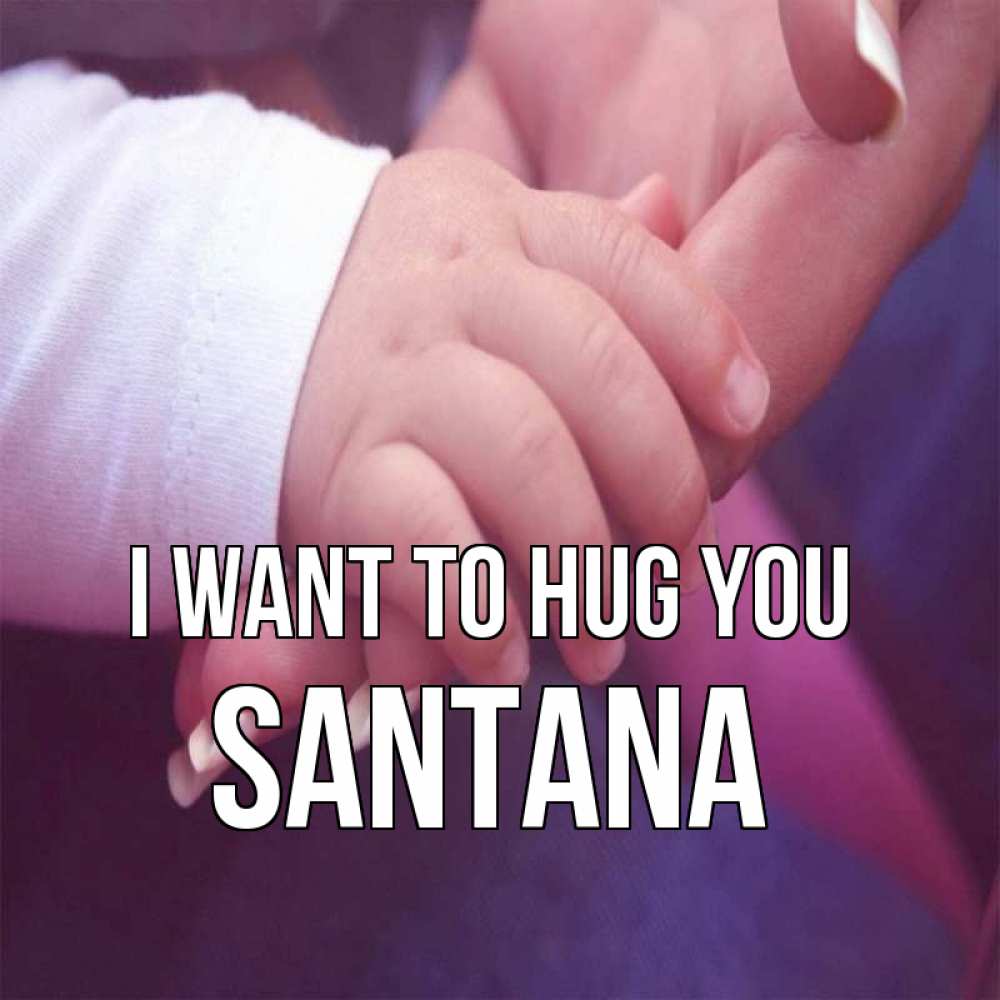 Greetings card с именем, Santana I want to hug you мама с ребенком Greetings with text for free download 