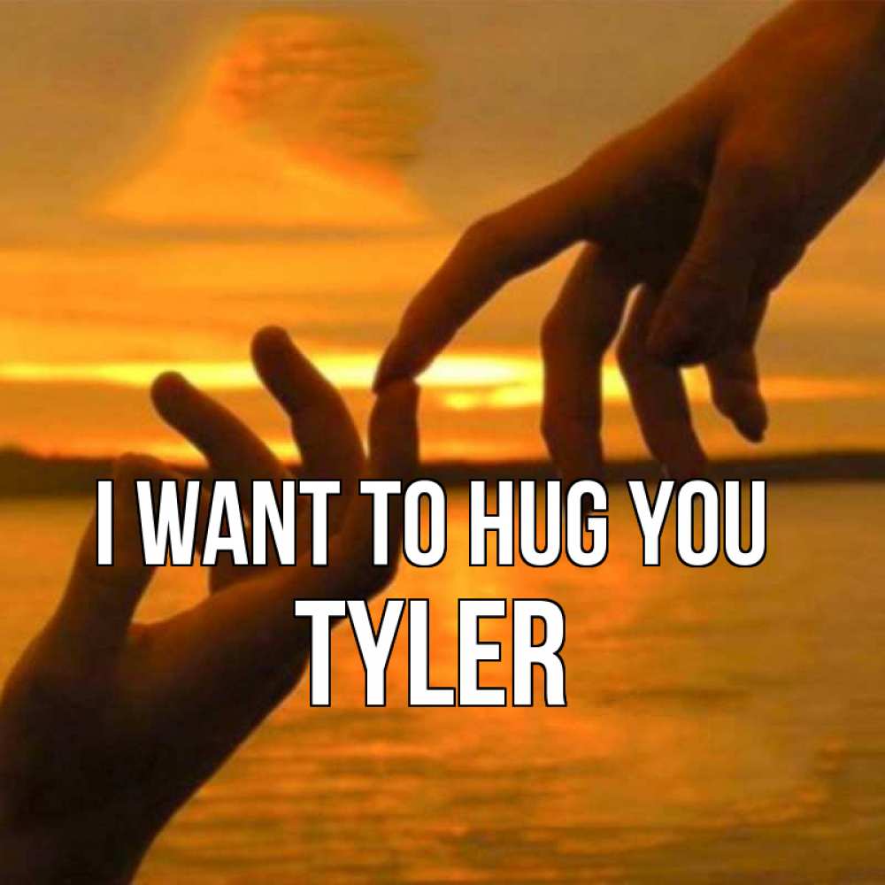 Greetings card с именем, Tyler I want to hug you прикосновение нежное к любимому Greetings with text for free download 