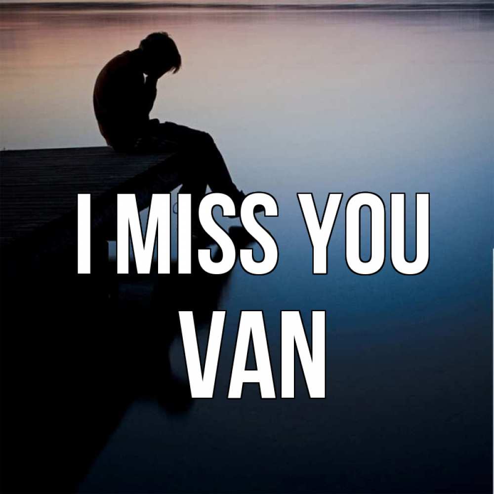 Greetings card с именем, Van I miss you печаль Greetings with text for free download 