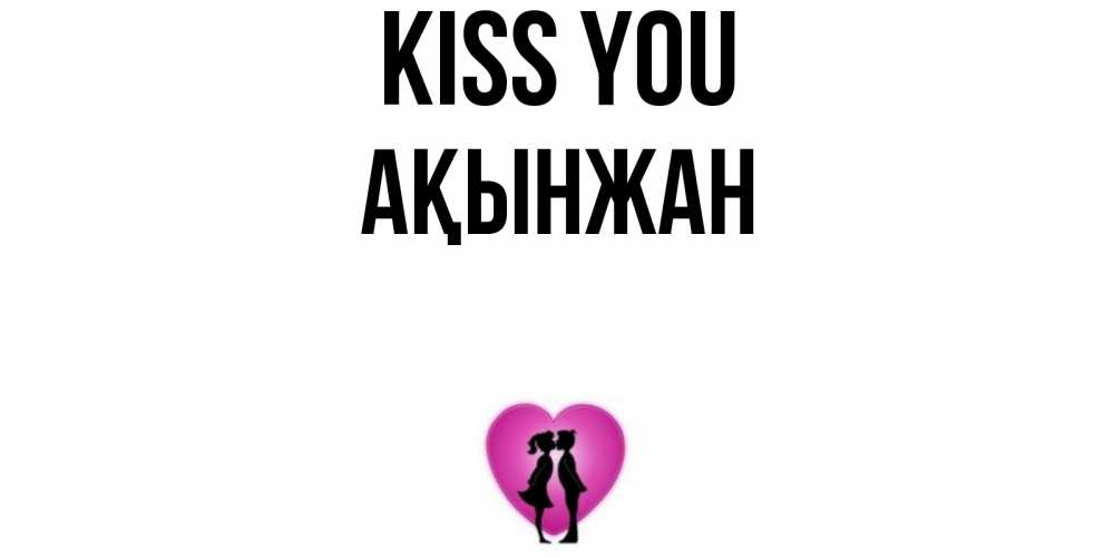 Greetings card с именем, Ақынжан Kiss you поцелуй Greetings with text for free download 