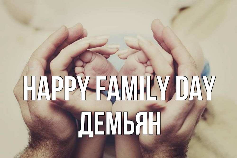 Greetings card с именем, Демьян happy family day Семья, малыш, руки Greetings with text for free download 